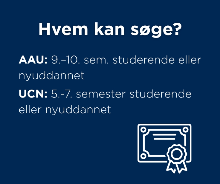 AAU: Apply if you are 9.-10. sem. student(s) or 1. year graduate(s)
UCN: Apply if you are 5.-6. or 7. sem. student(s) or 1. year graduate(s).